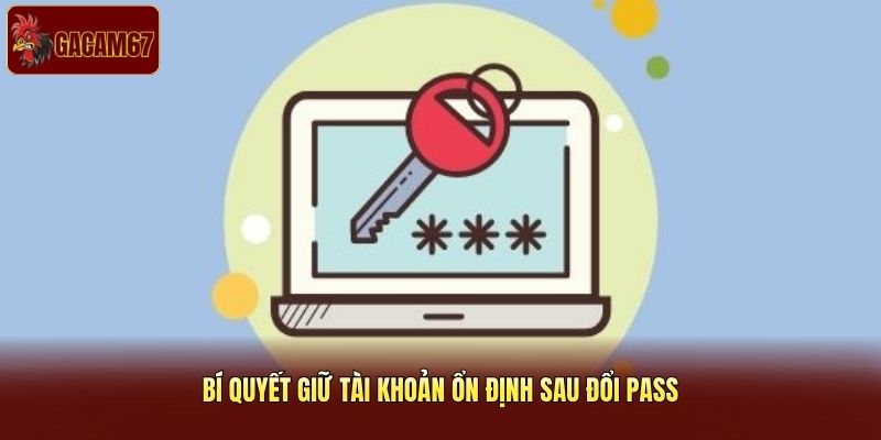 Bí quyết giữ tài khoản ổn định sau đổi pass Bí quyết giữ tài khoản ổn định sau đổi pass