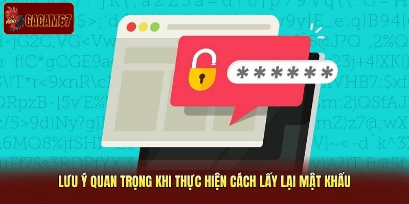 Lưu ý quan trọng khi thực hiện cách lấy lại mật khẩu Lưu ý quan trọng khi thực hiện cách lấy lại mật khẩu